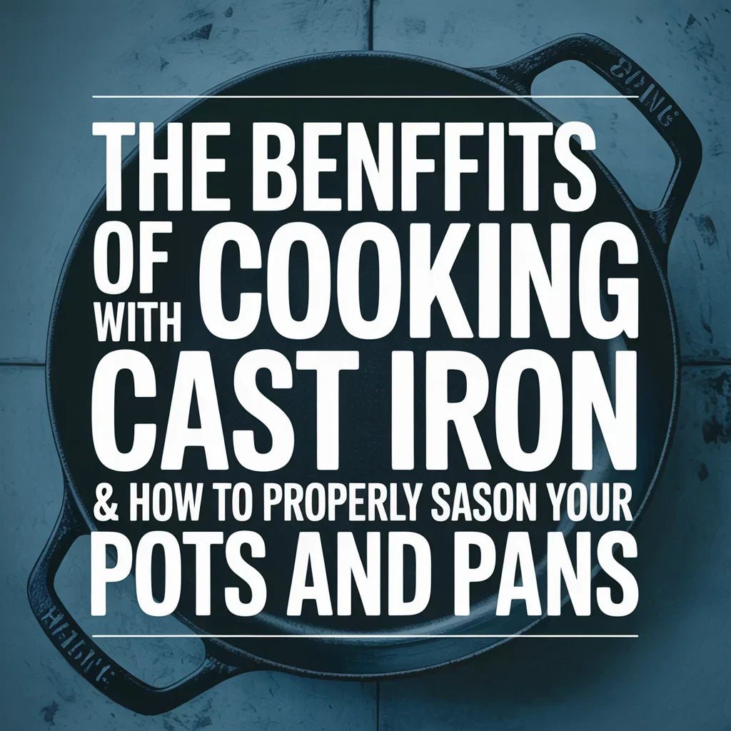The Benefits of Cooking with Cast Iron - How to Properly Season Your Pots and Pans - Jane Foodie